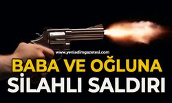 Baba ve oğluna silahlı saldırı