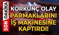 Korkunç olay: Parmaklarını iş makinesine kaptırdı