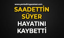 Saadettin Süyer hayatın kaybetti