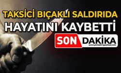Taksici bıçaklı saldırıda hayatını kaybetti