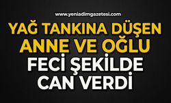 Yağ tankına düşen anne ve oğlu feci şekilde can verdi
