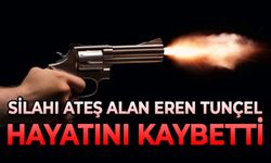 Silah ateş alan 23 yaşındaki Eren Tunçel hayatını kaybetti