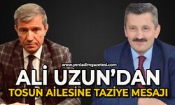Ali Uzun’dan Tosun ailesine başsağılı mesajı