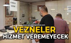 Vezneler hizmet veremeyecek