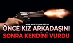 Acı olay: Önce kız arkadaşını sonra kendini vurdu