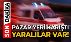 Pazar yeri karıştı: Yaralılar var