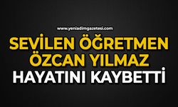 Öğretmen Özcan Yılmaz hayatını kaybetti