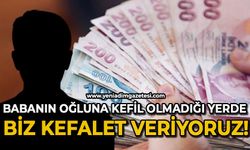 Babanın oğluna kefil olmadığı yerde biz katkı sunuyoruz!