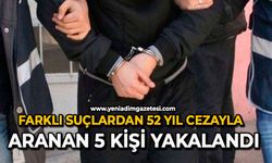 Farklı suçlardan 52 yıl cezayla aranan 5 kişi yakalandı