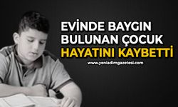 Evinde baygın bulunan çocuk hayatını kaybetti