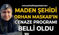 Maden şehidi Orhan Maskar’ın cenaze programı belli oldu
