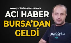 Acı haber Bursa’dan geldi