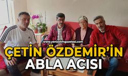 Çetin Özdemir’in Abla acısı