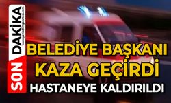 Belediye Başkanı kaza geçirdi: Hastaneye kaldırıldı
