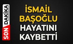 İsmail Başoğlu hayatını kaybetti