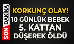 10 günlük bebek 5. kattan düşerek hayatını kaybetti