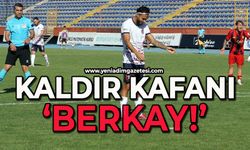 Kaldır kafanı Berkay!