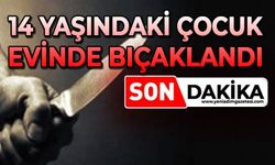 14 yaşındaki çocuk bıçaklandı