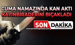 Cuma namazında kan aktı: Kayınbiraderini bıçakladı