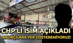 CHP'li isim açıkladı: Balıkçılara yer gösteremiyoruz!