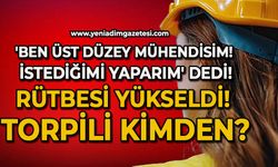 'Ben üst düzey mühendisim! İstediğimi yaparım' dedi rütbesi yükseldi! Torpili kimden?