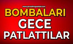 Bombaları gece patlattılar