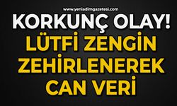Korkunç olay:  Lütfi Zengin zehirlenerek can verdi