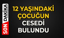 12 yaşındaki çocuğun cesedi bulundu