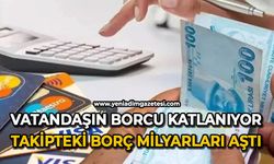 Vatandaşın borcu katlanıyor: takipteki borç milyarları aştı