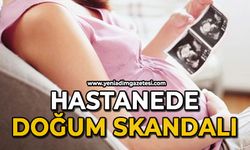Hastanede doğum skandalı!