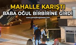 Mahalle karıştı: Baba oğul birbirine girdi