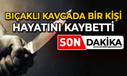 Bıçaklı kavgada bir kişi hayatını kaybetti