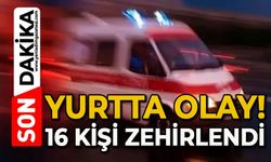 Yurtta olay: 16 kişi zehirlendi