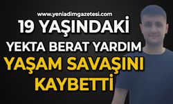 19 yaşındaki Yekta Berat Yardım yaşam mücadelesini kaybetti