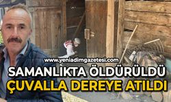 Samanlıkta öldürüldü çuvalla dereye atıldı