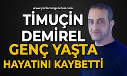 Timuçin Demirel genç yaşta hayatını kaybetti