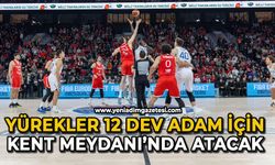 Yürekler 12 Dev Adam için Kent Meydanı’nda atacak