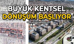 Büyük kentsel dönüşüm başlıyor