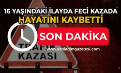 16 yaşındaki İlayda feci kazada hayatını kaybetti