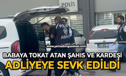Babaya tokat atan şahıs ve kardeşi adliyeye sevk edildi