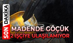 Madende göçük: 2 işçiye ulaşılamıyor
