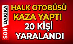 Halk otobüsü kaza yaptı 20 kişi yaralandı