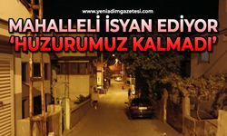 Mahalle isyan ediyor: Huzurumuz kalmadı !
