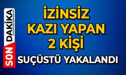 İzinsiz kazı yapan 2 kişi suçüstü yakalandı
