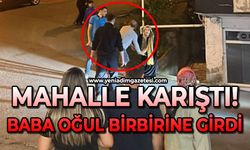 Mahallede olay: Baba oğul birbirine girdi