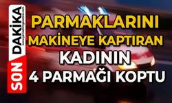 Parmaklarını makineye kaptıran kadının 4 parmağı koptu