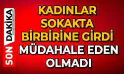 Kadınlar sokakta birbirine girdi: Müdahale eden olmadı