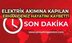 Elektrik akımına kapılan Erhan Deniz hayatını kaybetti