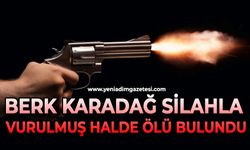 Berk Karadağ silahla vurulmuş halde ölü bulundu