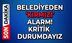 Belediyeden 'kırmızı' alarm: Kritik durumdayız!